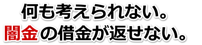 何も考えられない。闇金の借金が返せない。浜田市で無料相談を弁護士や司法書士にしてヤミ金解決